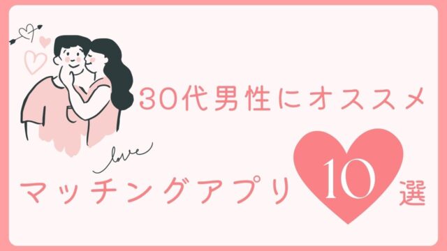 30代におすすめのマッチングアプリ厳選10選【出会いのない男性必見】